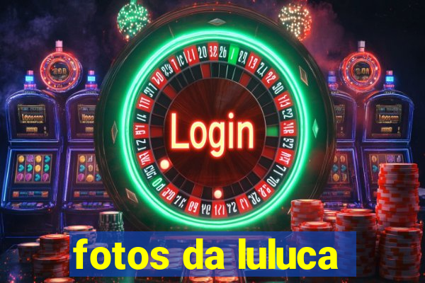 fotos da luluca